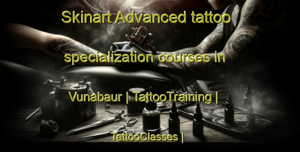 Skinart Advanced tattoo specialization courses in Vunabaur | TattooTraining | TattooClasses | SkinartTraining-Papua New Guinea